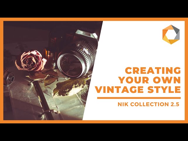 Creating Your Own Vintage Style Based on Color Efex Pro’s Film Efex Presets / Nik Collection 2.5