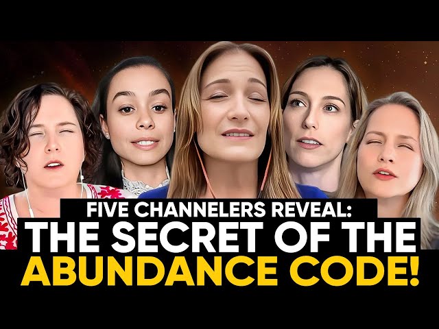 5 CHANNELERS Reveal: The SECRET of the ABUNDANCE CODE & How to USE IT in YOUR LIFE!