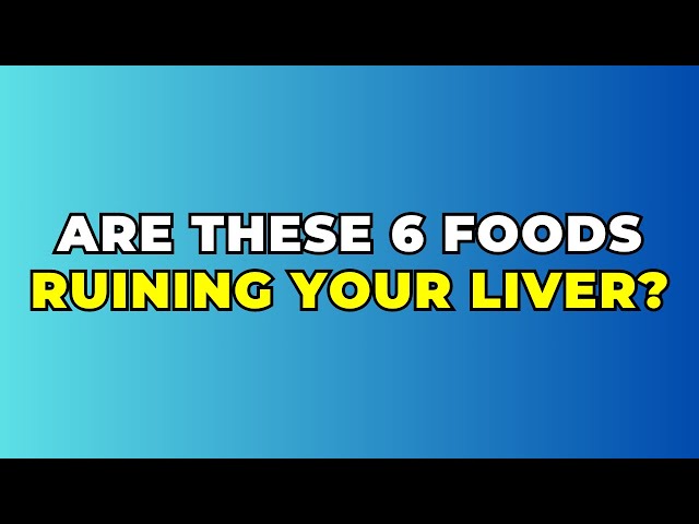 These 6 Foods Are DESTROYING Your Liver Health!