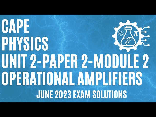 CAPE Physics Unit 2 Paper 2 June 2023 -  Op-Amps as Comparators - Cascades - Gain Frequency Curves