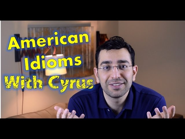 American Idioms by Cyrus  Part 4