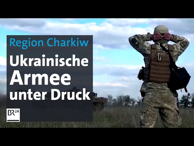 Region Charkiw: Ukrainische Armee unter Druck | BR24