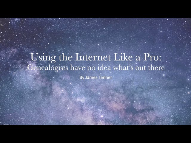 Using the Internet Like a Pro: Genealogists Have No Idea What’s Out There - James Tanner