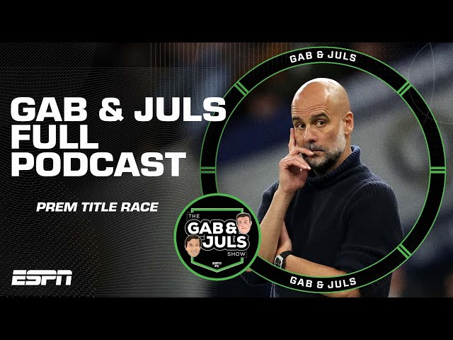 Gab & Juls FULL PODCAST! Will there be one final twist in the Premier League title race? | ESPN FC
