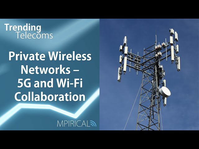 Private Wireless Networks - 5G and Wi-Fi Collaboration | Trending Telecoms