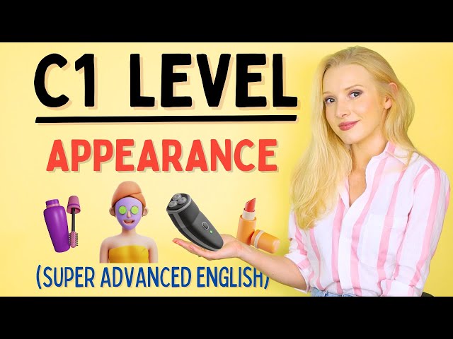 Describe Physical Appearance at C1 LEVEL (Advanced) English!