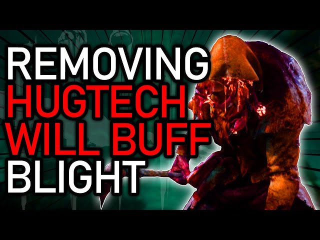 Removing the Hugtech will BUFF Blight
