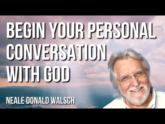 Begin Your Personal Conversation with God | Neale Donald Walsch