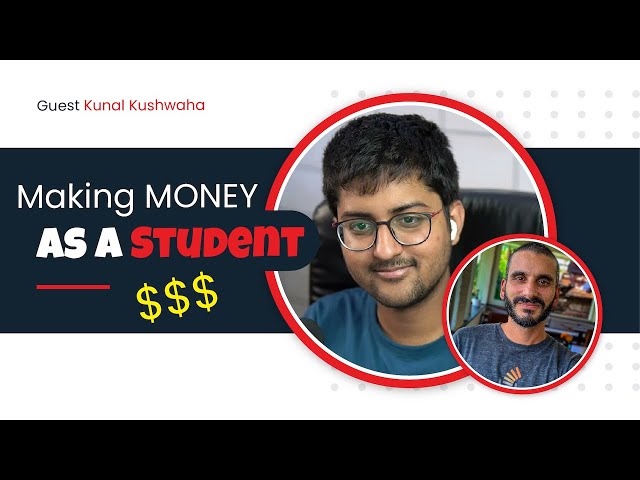How to make money as a student with Kunal Kushwaha