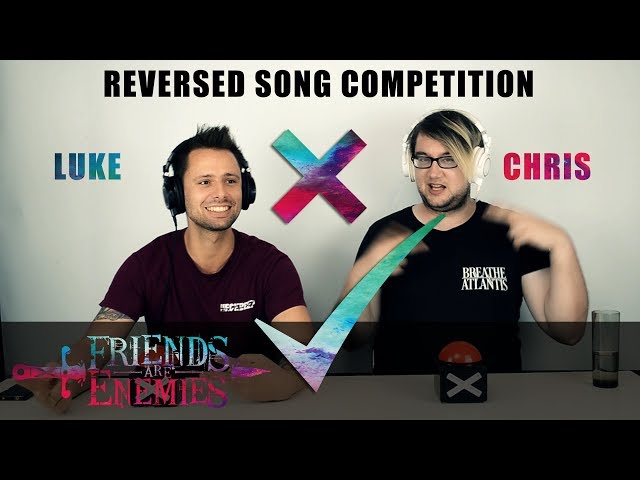 FRIENDS ARE ENEMIES PART 1 (REVERSED SONG COMPETITION) - LUKE VS. CHRIS (BY FRIEND OR ENEMY)