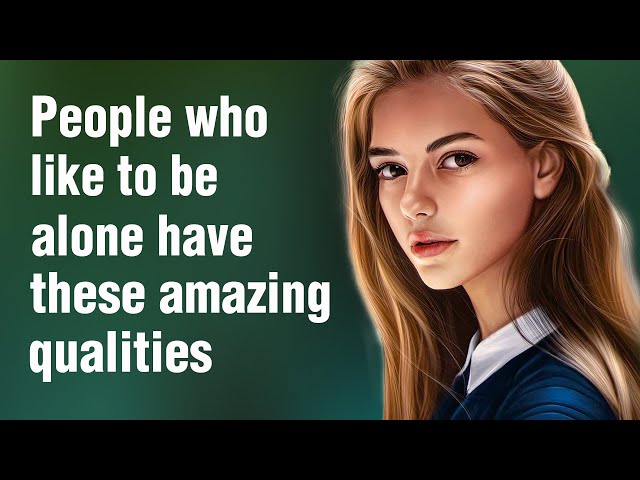 12 Amazing Qualities of People Who Like to Be Alone