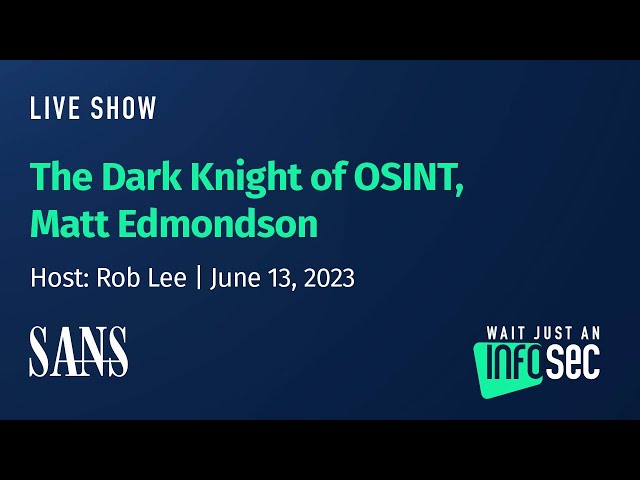 The Dark Knight of OSINT, Matt Edmondson | Host: Rob Lee | June 13, 2023