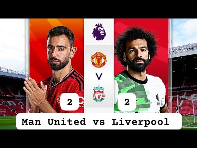 Manchester United vs Liverpool | 2 - 2 | Kobbie Mainoo & Bruno Fernandez score