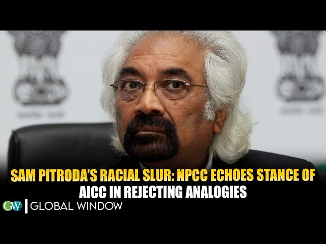 SAM PITRODA’s RACIAL SLUR: NPCC ECHOES STANCE OF AICC IN REJECTING ANALOGIES