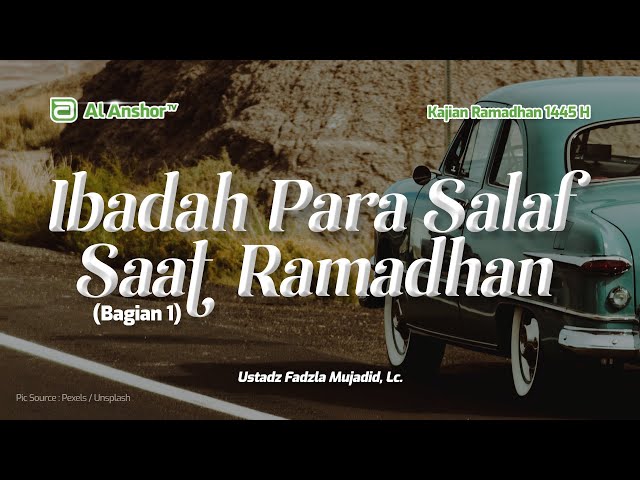 Semangat Ibadah Para Salaf Saat Ramadhan (Bg1) - Ustadz Fadzla Mujadid, Lc. | Kajian Ramadhan 1445 H