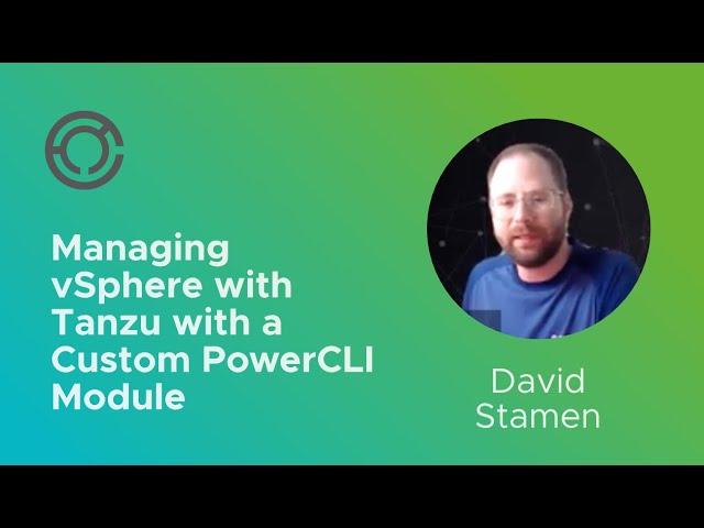 CODE4218: Managing vSphere with Tanzu with a Custom PowerCLI Module with David Stamen