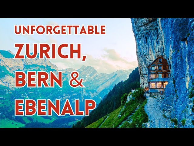 ZURICH, BERN, EBENALP, WASSERAUEN: MUST SEE Destinations in Switzerland