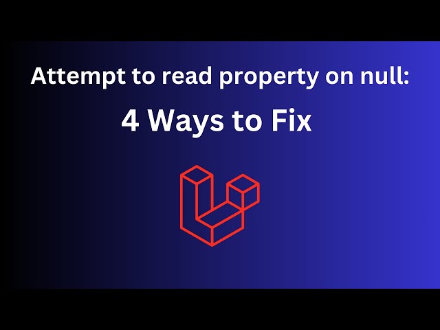 Laravel: 4 Ways to Fix "Attempt property on null" Error