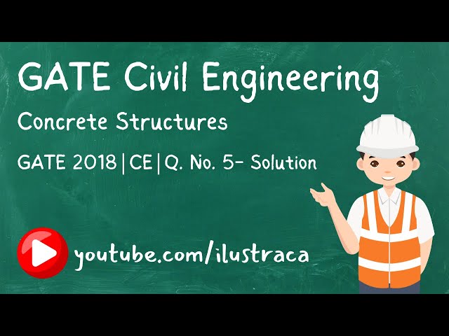 GATE Civil Engineering | Concrete Structures | GATE-2018 Q. No. 5 Solution | ilustraca | Sandip Deb