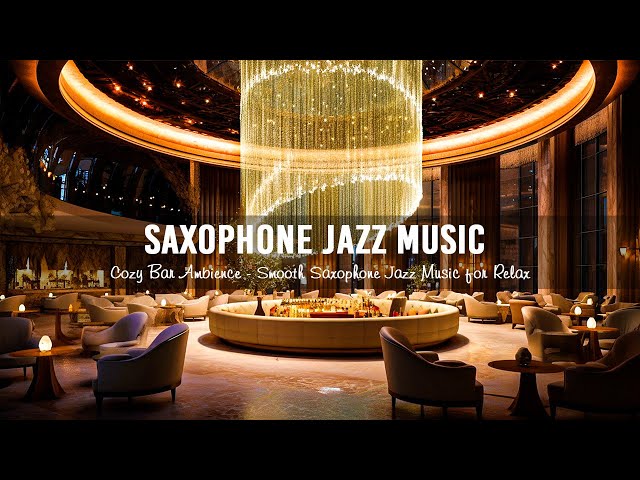 Relaxing Saxophone Jazz Music for Work,Focus ☕Cozy Bar Ambience - Smooth Saxophone Jazz Music