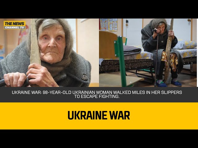 Ukraine war: 98-year-old Ukrainian woman walked miles in her slippers to escape fighting.