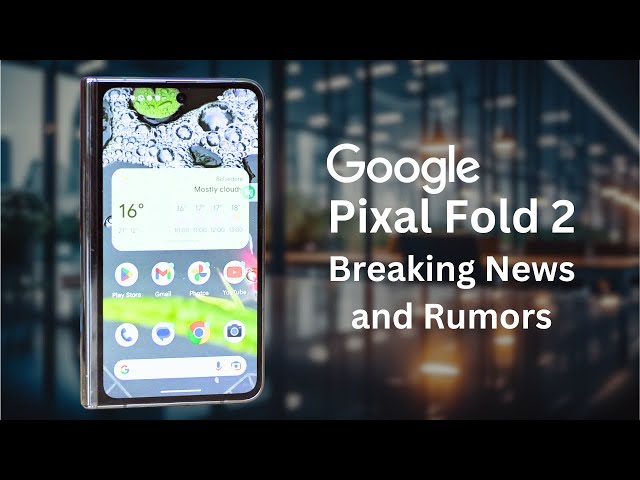 Pixel Fold 2 Leaks : Breaking News and Rumors