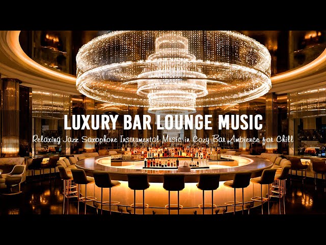 Luxury Bar Lounge Music - Relaxing Jazz Saxophone Instrumental Music in Cozy Bar Ambience for Chill