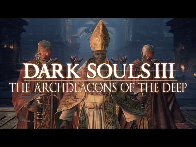 Dark Souls 3 Lore | The Archdeacons of the Deep