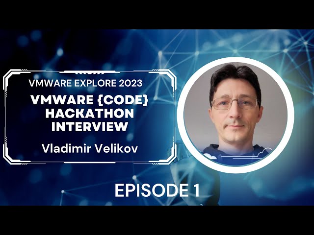 VMware Explore Hackathon 2023 Interview with Vladimir Velikov - Episode 1