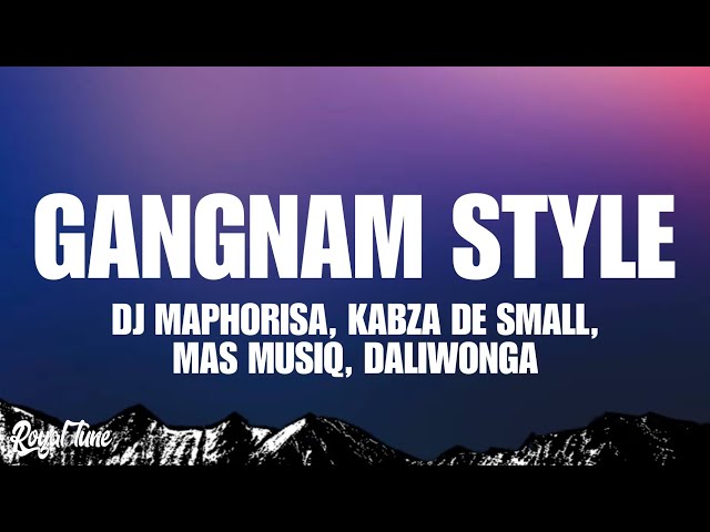 Gangnam Style (Lyrics) - Mas Musiq, Daliwonga feat. Dj Maphorisa & Kabza De Small
