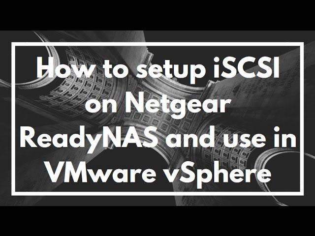 How to setup iSCSI on a Netgear ReadyNAS and add to Datastore on VMware vSphere | VIDEO TUTORIAL