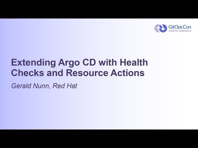 Extending Argo CD with Health Checks and Resource Actions - Gerald Nunn, Red Hat
