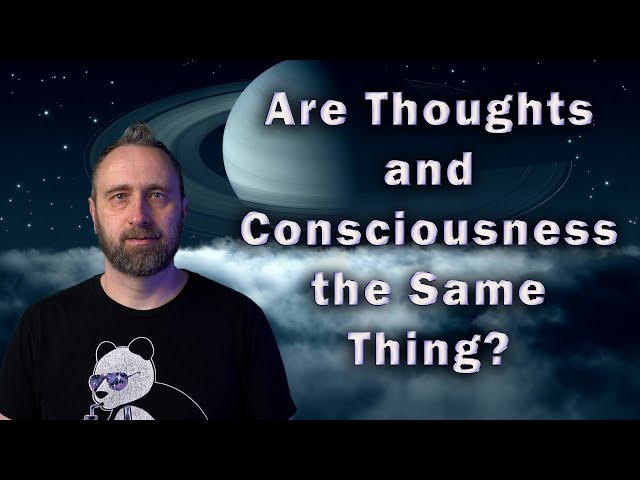 Are Thoughts and Consciousness the Same Thing?