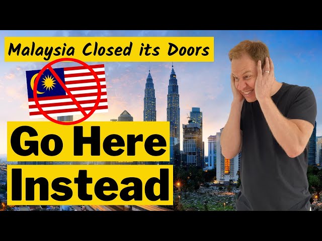 Malaysia is NOT an Option Anymore / Where to Move Instead?