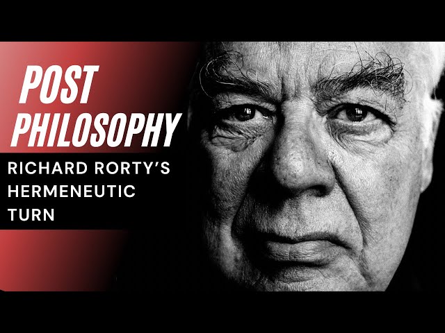 What is Post Philosophy? - Richard Rorty & The Hermeneutic Turn