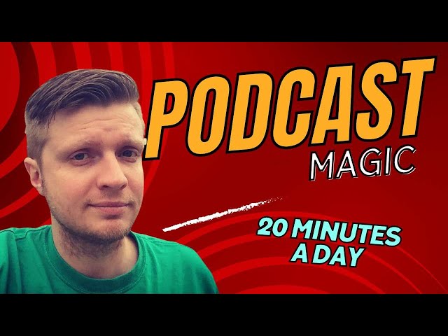 Podcast Magic: Transform Your Business with Just 20 Minutes a Day