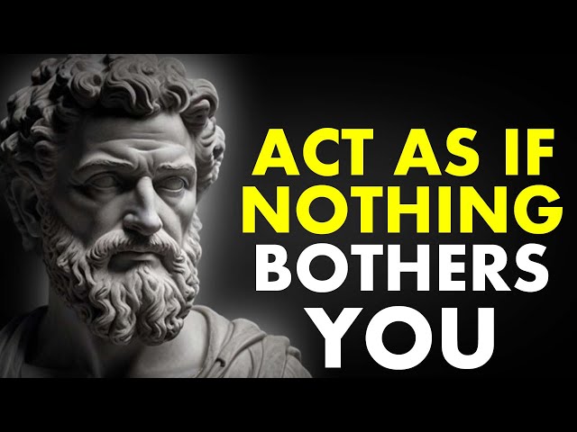 Learn To ACT As If NOTHING BOTHERS YOU| Stoicism