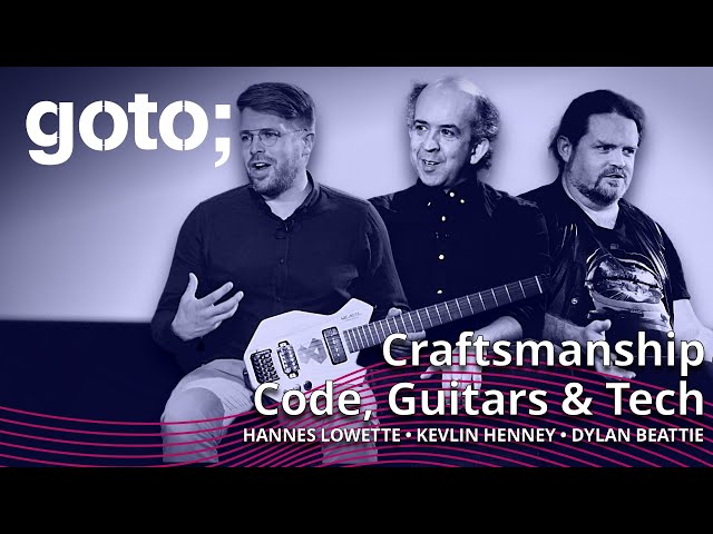 Craftsmanship: Code, Guitars & Tech • Dylan Beattie, Hannes Lowette & Kevlin Henney • GOTO 2022