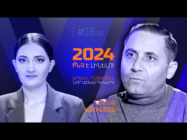 Արման Աբովյան | 2024. ի՞նչ է լինելու | ԱՐՑԱԽ․ ՀԱՅԱՍՏԱՆ․ ՆՈՐ ԱՇԽԱՐՀԱԿԱՐԳ