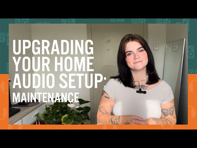 Upgrading Your Home Audio Setup: Maintenance