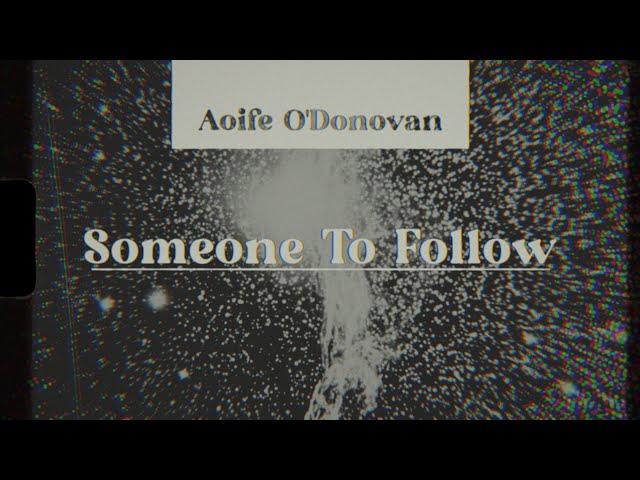 Aoife O'Donovan - Someone To Follow