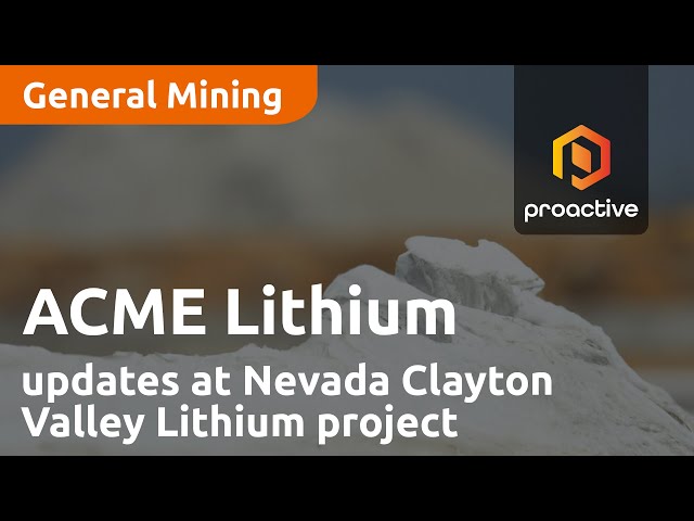 ACME Lithium shares recent updates at Nevada Clayton Valley lithium project