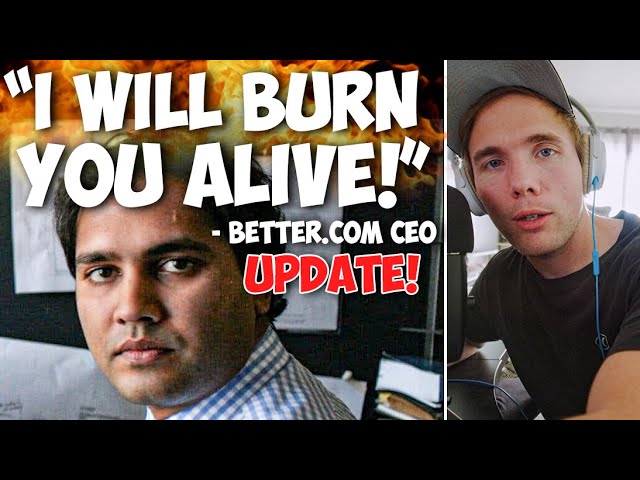 '"I WILL BURN YOU ALIVE!" SAYS BETTER.COM CEO - MASSIVE UPDATE!