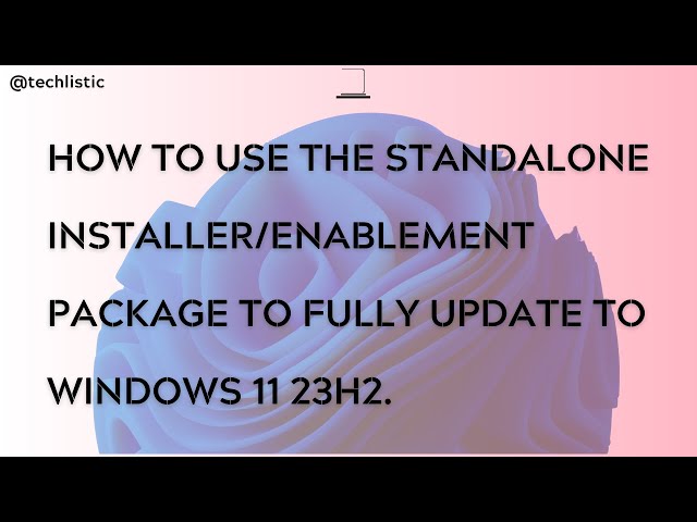 How to Fully Upgrade to Windows 11 Version 23H2.