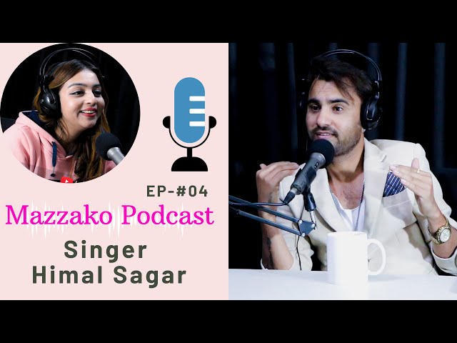 Mazzako Podcast || Singer Himal Sagar || A Hora Maya  EP#04