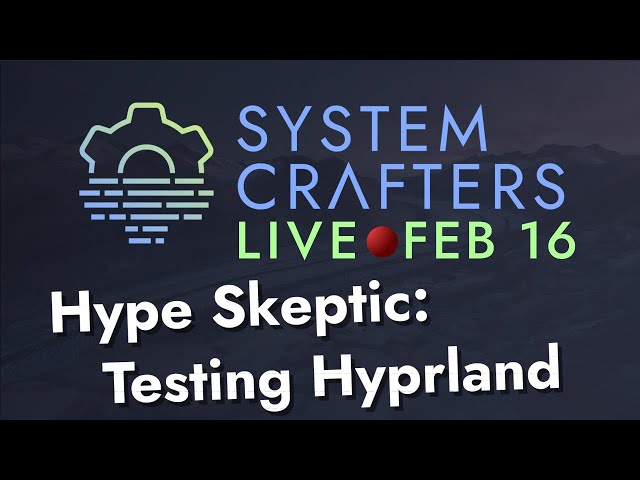Hype Skeptic: Testing Hyprland - System Crafters Live!