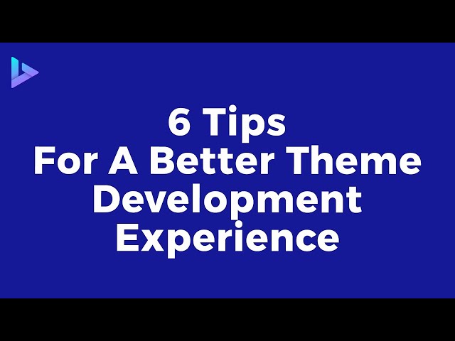 6 Tips for A Better WordPress Theme Development Experience