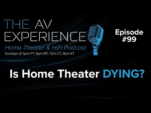 EP:99 Is Home Theater Dying? / The AV Experience Podcast