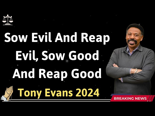 Sow Evil And Reap Evil, Sow Good And Reap Good  - Tony Evans 2024