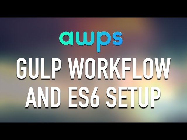 AWPS - Gulp Workflow and ES6 Setup